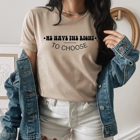 We Have the Right To Choose Shirt