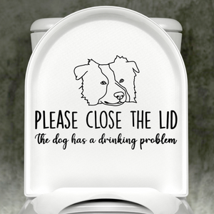 Aussie Please Close The Lid, The Dog Has A Drinking Problem Decal