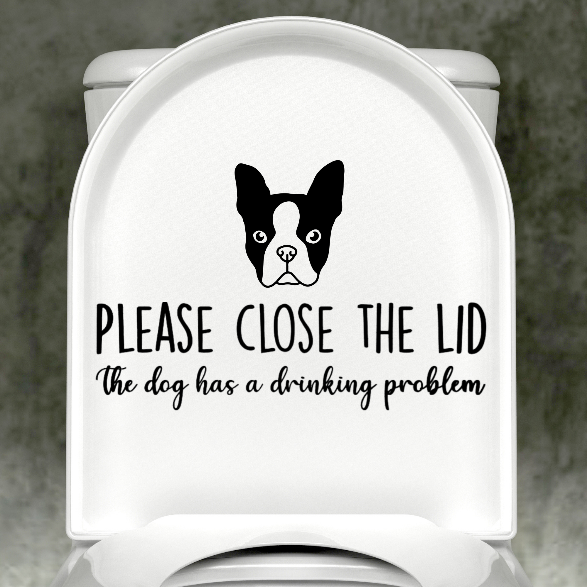 Boston Terrier Please Close The Lid, The Dog Has A Drinking Problem Decal
