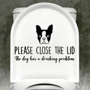 Boston Terrier Please Close The Lid, The Dog Has A Drinking Problem Decal