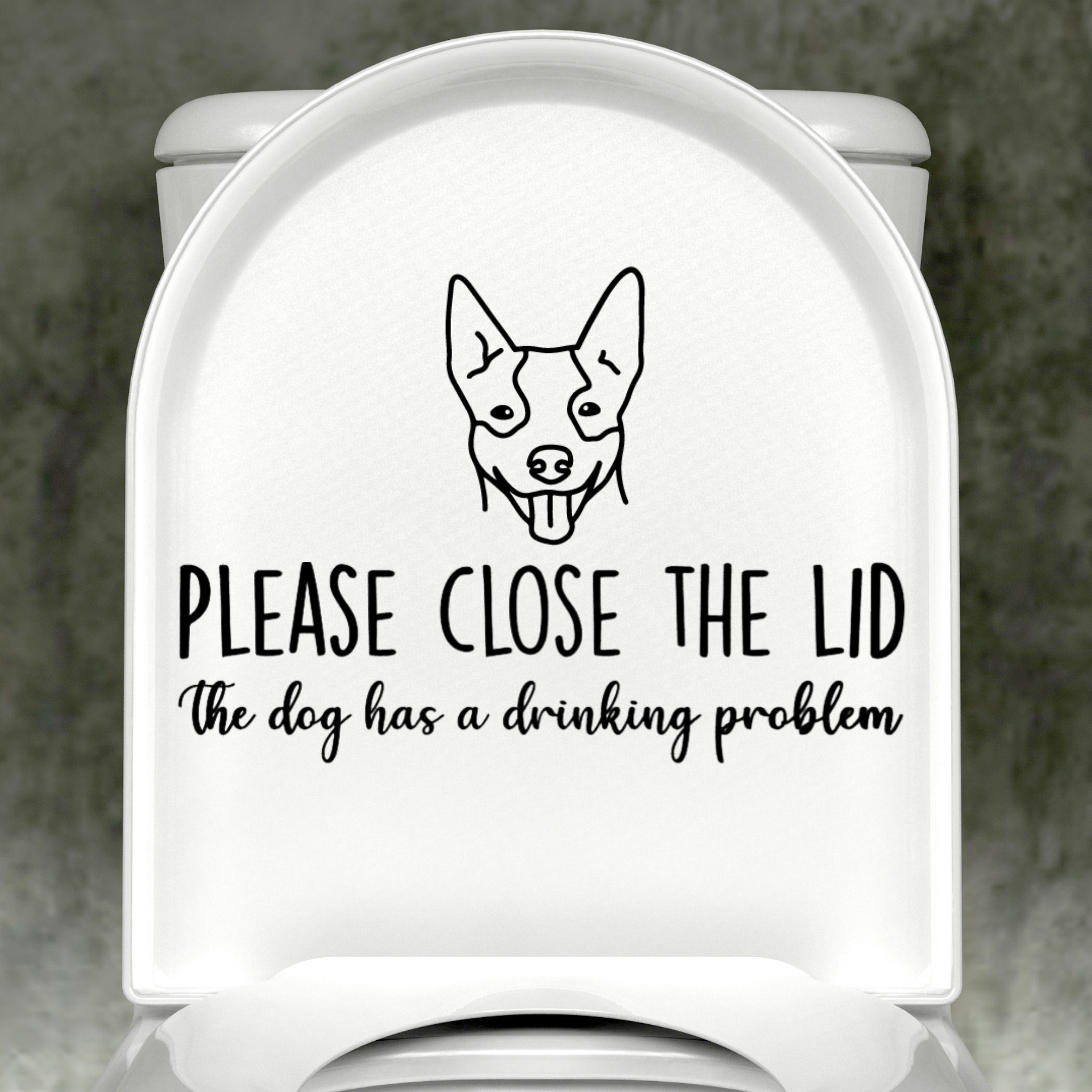 Heeler Please Close The Lid, The Dog Has A Drinking Problem Decal