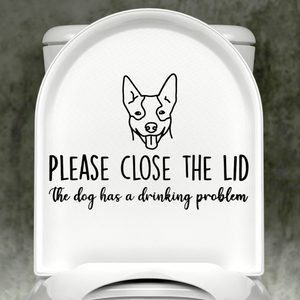 Heeler Please Close The Lid, The Dog Has A Drinking Problem Decal