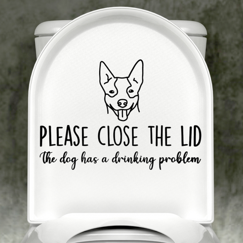 Heeler Please Close The Lid, The Dog Has A Drinking Problem Decal