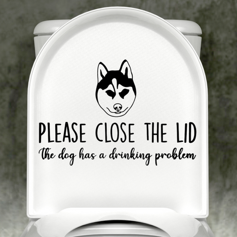 Husky Please Close The Lid, The Dog Has A Drinking Problem Decal