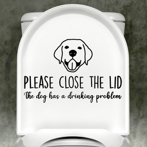 Labrador Please Close The Lid, The Dog Has A Drinking Problem Decal