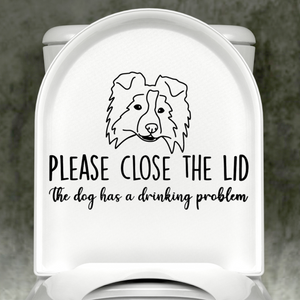 Sheltie Please Close The Lid, The Dog Has A Drinking Problem Decal