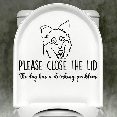 Shepsky Please Close The Lid, The Dog Has A Drinking Problem Decal