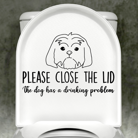 Shih Tzu Please Close The Lid, The Dog Has A Drinking Problem Decal