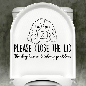 Spaniel Please Close The Lid, The Dog Has A Drinking Problem Decal