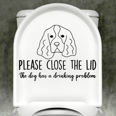 Spaniel Please Close The Lid, The Dog Has A Drinking Problem Decal