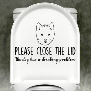 Westie Please Close The Lid, The Dog Has A Drinking Problem Decal